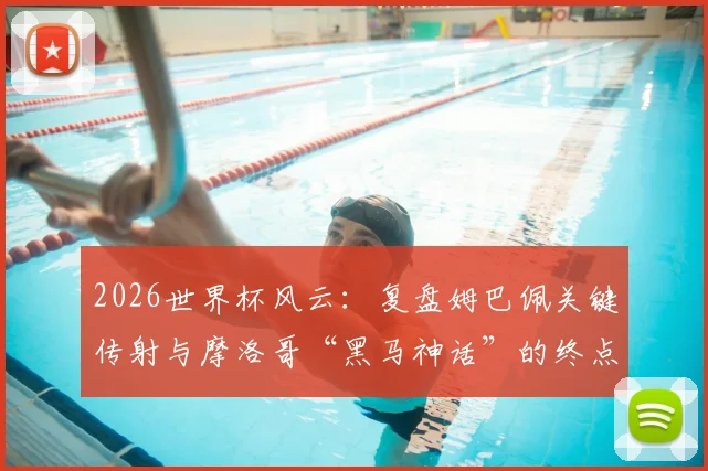 2026世界杯风云:复盘姆巴佩关键传射与摩洛哥“黑马神话”的终点